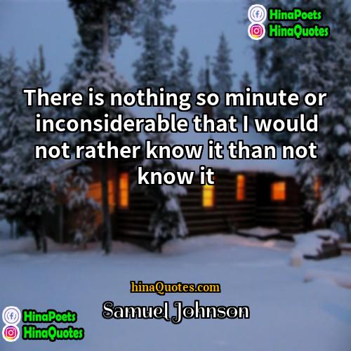 Samuel Johnson Quotes | There is nothing so minute or inconsiderable